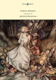 Title: Goblin Market - Illustrated by Arthur Rackham, Author: Christina Georgina Rossetti