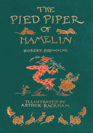 Title: The Pied Piper of Hamelin - Illustrated by Arthur Rackham, Author: Robert Browning