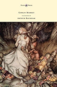 Title: Goblin Market - Illustrated by Arthur Rackham, Author: Christina Georgina Rossetti