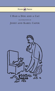 Title: I Had a Dog and a Cat - Pictures Drawn by Josef and Karel Capek, Author: Karel Capek