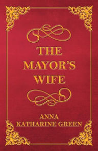 Title: The Mayor's Wife, Author: Anna Katharine Green