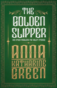 Title: The Golden Slipper - And Other Problems for Violet Strange, Author: Anna Katharine Green