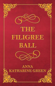 Title: The Filigree Ball, Author: Anna Katharine Green