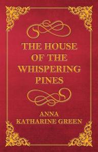 Title: The House of the Whispering Pines, Author: Anna Katharine Green