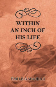 Title: Within an Inch of His Life, Author: Emile Gaboriau