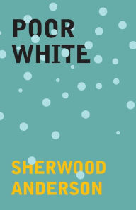 Title: Poor White, Author: Sherwood Anderson