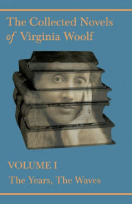 Title: The Collected Novels of Virginia Woolf - Volume I - The Years, The Waves, Author: Virginia Woolf