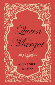 Title: Queen Margot; Or, Marguerite de Valois - With Nine Illustrations, Author: Alexandre Dumas