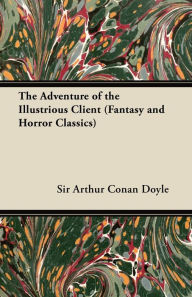 Title: The Adventure of the Illustrious Client: (Fantasy and Horror Classics), Author: Arthur Conan Doyle