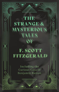 Title: The Short Stories of F. Scott Fitzgerald - Including the Curious Case of Benjamin Button (Fantasy and Horror Classics), Author: F. Scott Fitzgerald