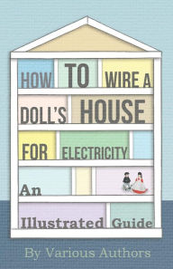 Title: How to Wire a Doll's House for Electricity - An Illustrated Guide, Author: Various