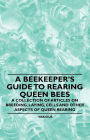 A Beekeeper's Guide to Rearing Queen Bees - A Collection of Articles on Breeding, Laying, Cells and Other Aspects of Queen Rearing