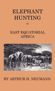 Title: Elephant-Hunting In East Equatorial Africa: Being An Account Of Three Years' Ivory-Hunting Under Mount Kenia And Amoung The Ndorobo Savages Of The Lorogo Mountains, Including A Trip To The North End Of Lake Rudolph, Author: Arthur H. Neumann