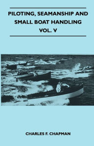 Title: Piloting, Seamanship and Small Boat Handling - Vol. V, Author: Charles F. Chapman
