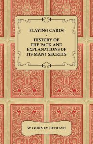 Title: Playing Cards - History of the Pack and Explanations of Its Many Secrets, Author: W. Gurney Benham