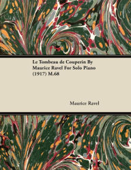 Title: Le Tombeau de Couperin by Maurice Ravel for Solo Piano (1917) M.68, Author: Maurice Ravel