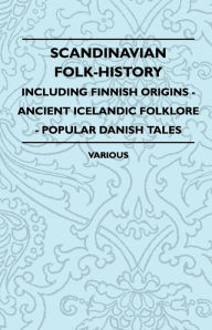 Title: Scandinavian Folk-History - Including Finnish Origins - Ancient Icelandic Folklore - Popular Danish Tales, Author: Various