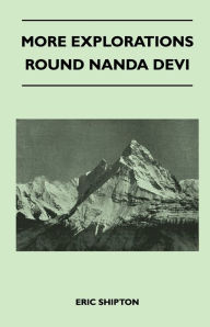 Title: More Explorations Round Nanda Devi, Author: Eric Shipton