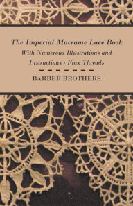 Title: The Imperial Macrame Lace Book - With Numerous Illustrations and Instructions - Flax Threads, Author: Barber Brothers