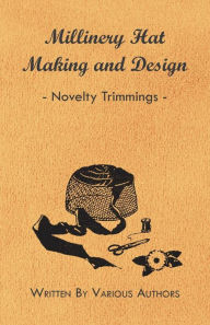 Title: Millinery Hat Making and Design - Novelty Trimmings, Author: Various