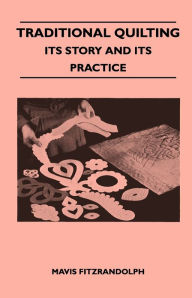 Title: Traditional Quilting - Its Story And Its Practice, Author: Mavis Fitzrandolph