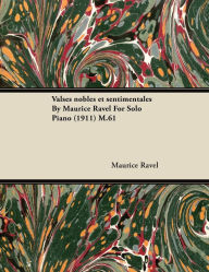 Title: Valses Nobles Et Sentimentales by Maurice Ravel for Solo Piano (1911) M.61, Author: Maurice Ravel