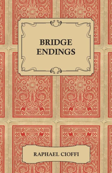 Bridge Endings - The End Game Made Easy with 30 Common Basic Positions, 24 Endplays Teaching Hands, and 50 Double Dummy Problems
