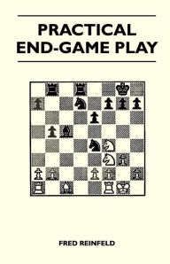 Title: Practical End-Game Play, Author: Fred Reinfeld