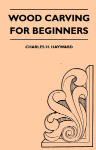 Title: Wood Carving for Beginners, Author: Charles H. Hayward