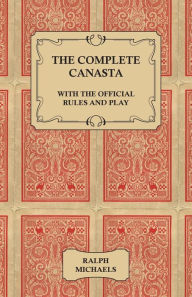 Title: The Complete Canasta - With The Official Rules and Play, Author: Ralph Michaels