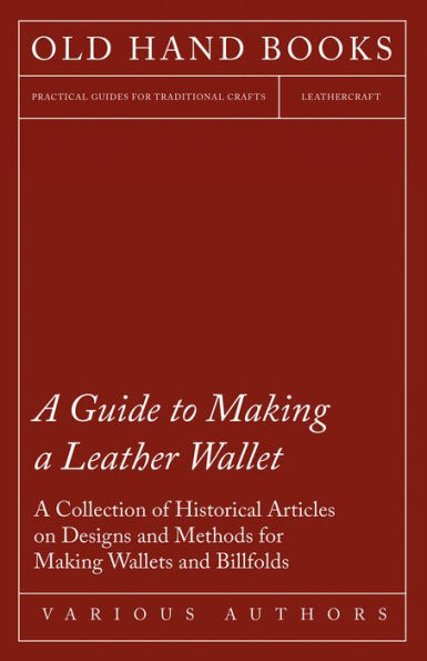 A Guide to Making a Leather Wallet - A Collection of Historical Articles on Designs and Methods for Making Wallets and Billfolds