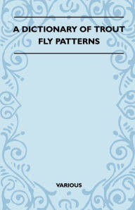 Title: A Dictionary of Trout Fly Patterns, Author: Various