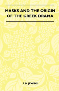 Title: Masks And The Origin Of The Greek Drama (Folklore History Series), Author: F. B. Jevons