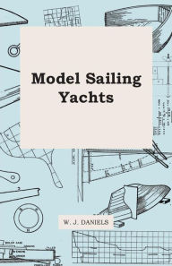 Title: Model Sailing Yachts, Author: W. J. Daniels