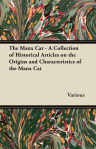 Title: The Manx Cat - A Collection of Historical Articles on the Origins and Characteristics of the Manx Cat, Author: Various