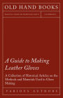 A Guide to Making Leather Gloves - A Collection of Historical Articles on the Methods and Materials Used in Glove Making