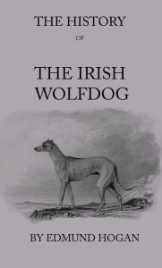 Title: The History Of The Irish Wolfdog, Author: Edmund Hogan