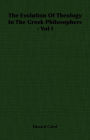 The Evolution of Theology in the Greek Philosophers - Vol I