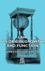 Title: Law - Its Origin, Growth, And Function, Author: James Coolidge Carter