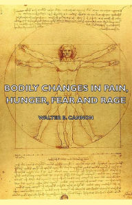 Title: Bodily Changes in Pain, Hunger, Fear and Rage - An Account of Recent Researches Into the Function of Emotional Excitement (1927), Author: Walter B. Cannon