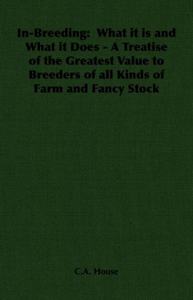 In-Breeding: What it is and What it Does - A Treatise of the Greatest Value to Breeders of all Kinds of Farm and Fancy Stock