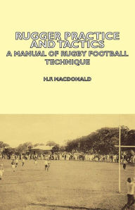 Title: Rugger Practice and Tactics - A Manual of Rugby Football Technique, Author: H. F. MacDonald