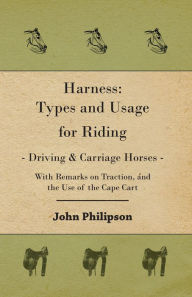 Title: Harness: Types and Usage for Riding - Driving and Carriage Horses, Author: John Philipson