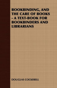 Title: Bookbinding and the Care of Books: A Text-Book for Bookbinders and Librarians, Author: Douglas Cockerell