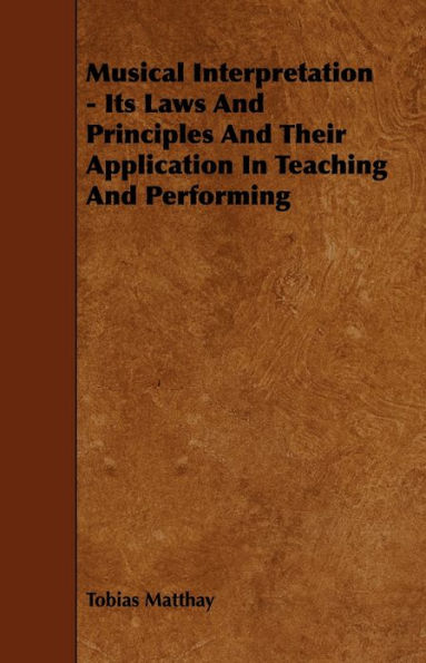 Musical Interpretation - Its Laws and Principles and Their Application in Teaching and Performing