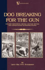 Dog Breaking for the Gun: The Most Expeditious, Certain and Easy Method, with Copious Notes on Shooting Sports