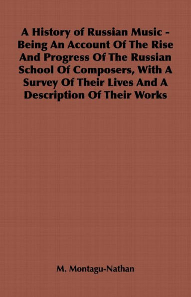 A History of Russian Music - Being An Account Of The Rise And Progress Of The Russian School Of Composers, With A Survey Of Their Lives And A Description Of Their Works