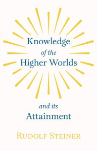 Title: Knowledge of the Higher Worlds and Its Attainment, Author: Rudolf Steiner