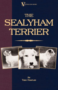 Title: The Sealyham Terrier - His Origin, History, Show Points and Uses as a Sporting Dog - How to Breed, Select, Rear, and Prepare for Exhibition, Author: Theo Marples