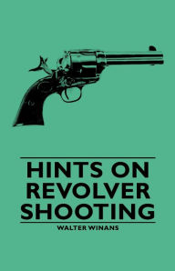 Title: Hints on Revolver Shooting, Author: Walter Winans